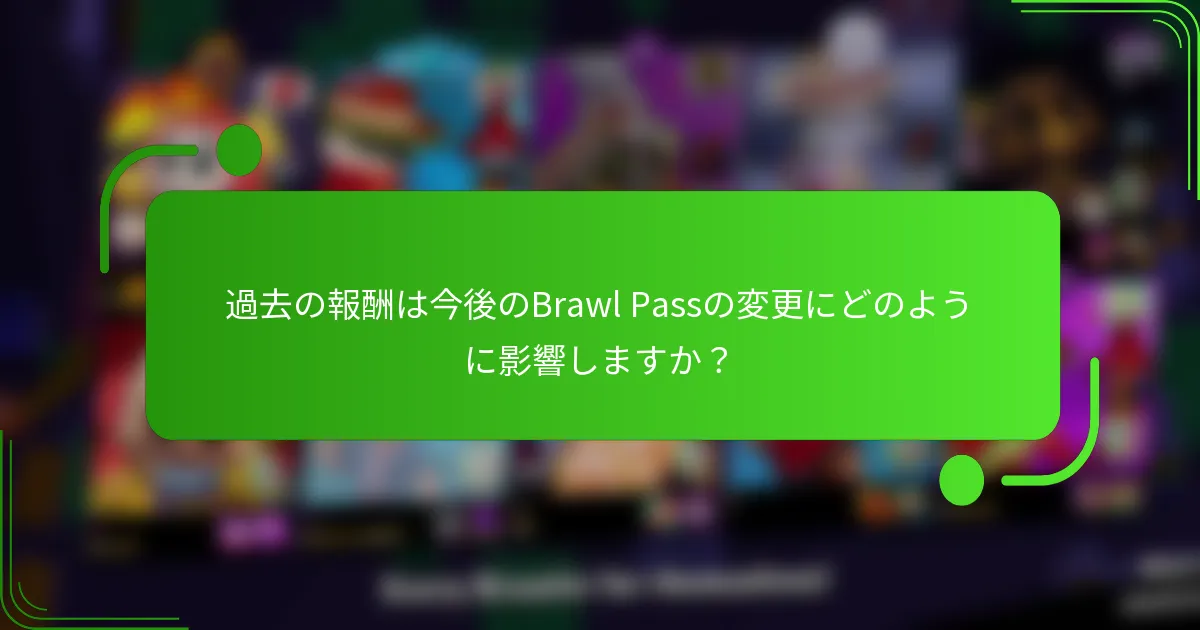 過去の報酬は今後のBrawl Passの変更にどのように影響しますか？