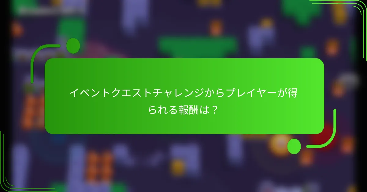 イベントクエストチャレンジからプレイヤーが得られる報酬は？