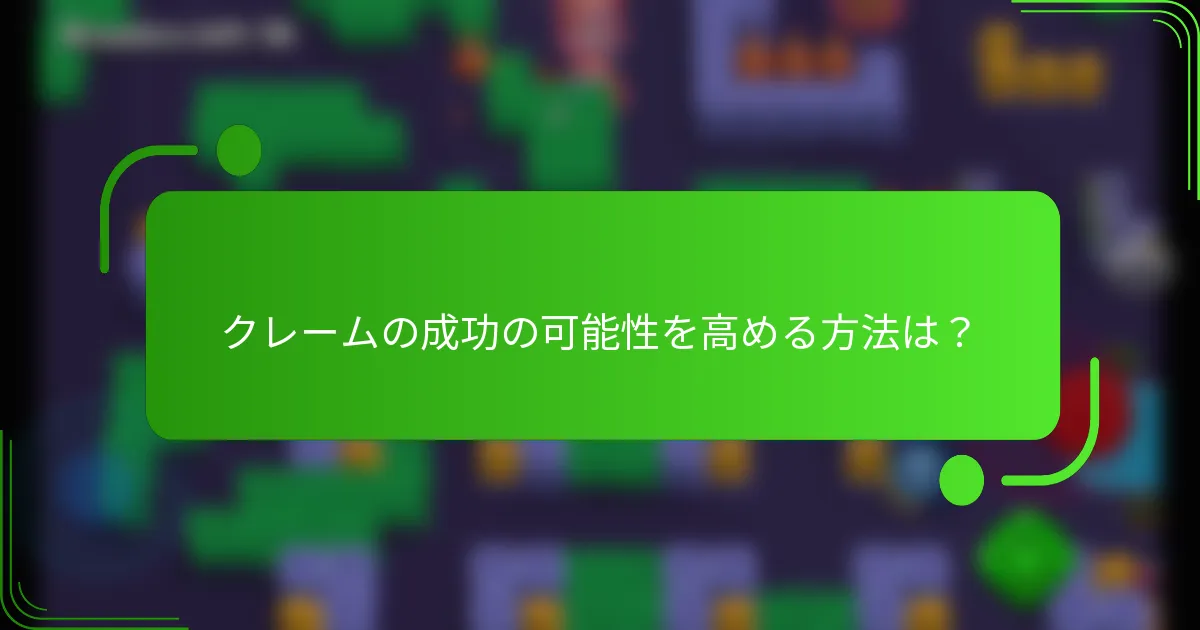 クレームの成功の可能性を高める方法は？
