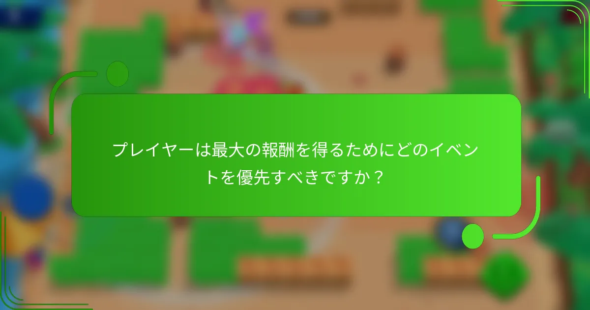 プレイヤーは最大の報酬を得るためにどのイベントを優先すべきですか？