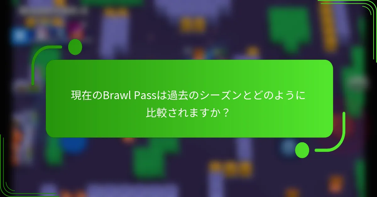 現在のBrawl Passは過去のシーズンとどのように比較されますか？