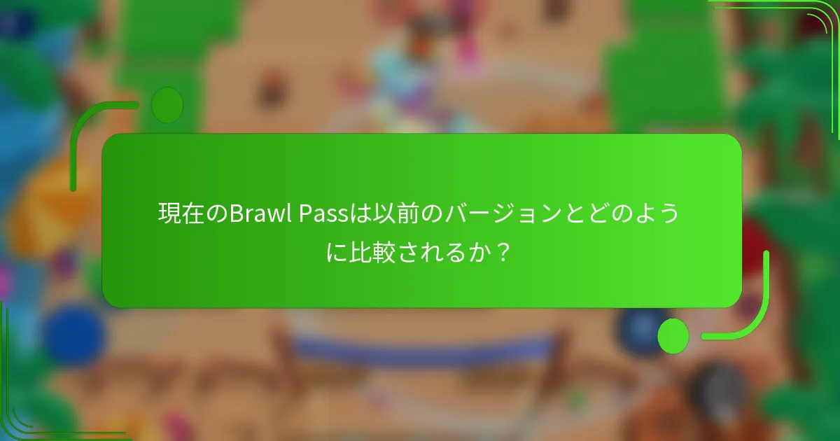 現在のBrawl Passは以前のバージョンとどのように比較されるか？