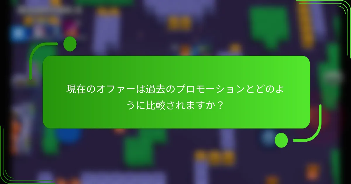 現在のオファーは過去のプロモーションとどのように比較されますか？